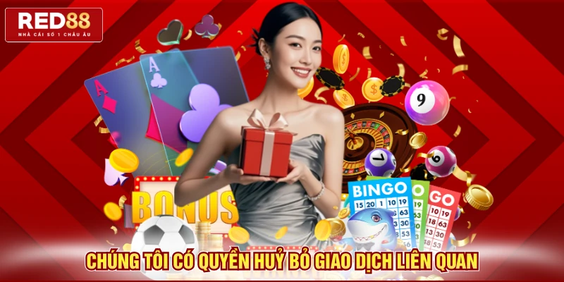 Chúng tôi có quyền huỷ bỏ giao dịch liên quan